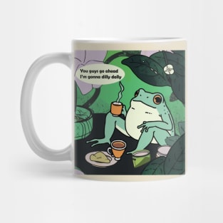 You guys go ahead I'm gonna dilly dally frog Mug